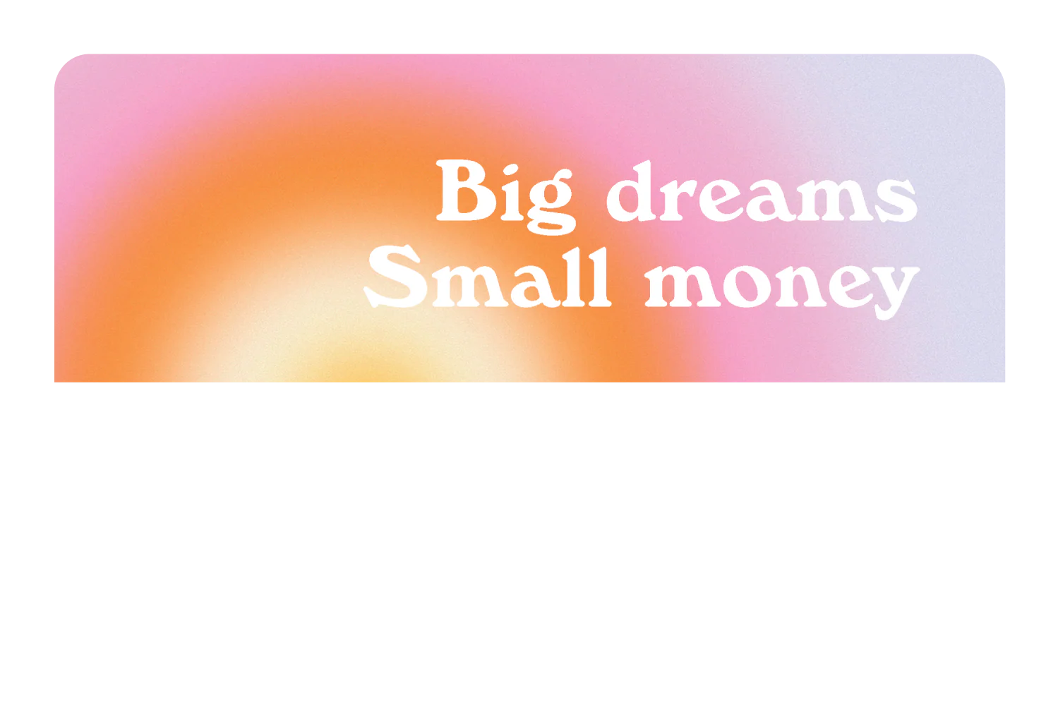 Big Dreams, Small Money - Image 9